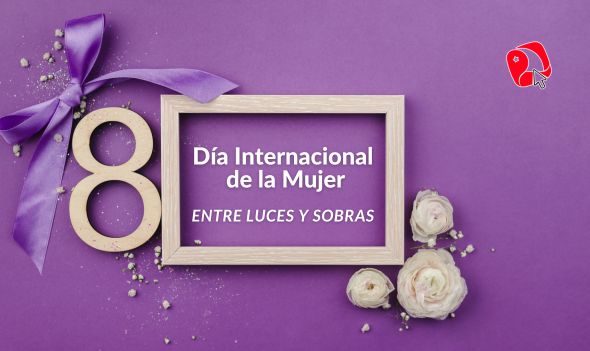 Día Internacional de la Mujer Entre luces y sombras
